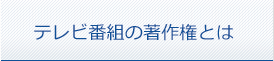 テレビ番組の著作権とは